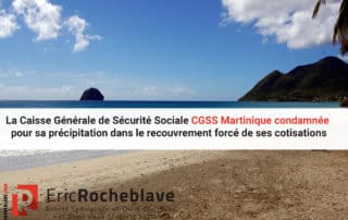 La Caisse Générale de Sécurité Sociale CGSS Martinique condamnée pour sa précipitation dans le recouvrement forcé de ses cotisations