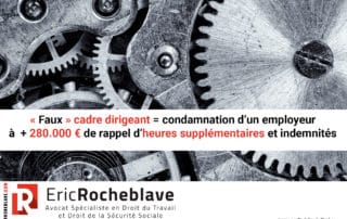 « Faux » cadre dirigeant = condamnation d’un employeur à + 280.000 € de rappel d’heures supplémentaires et indemnités