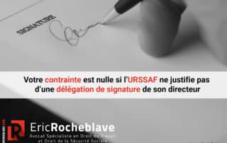 Votre contrainte est nulle si l’URSSAF ne justifie pas d’une délégation de signature de son directeur