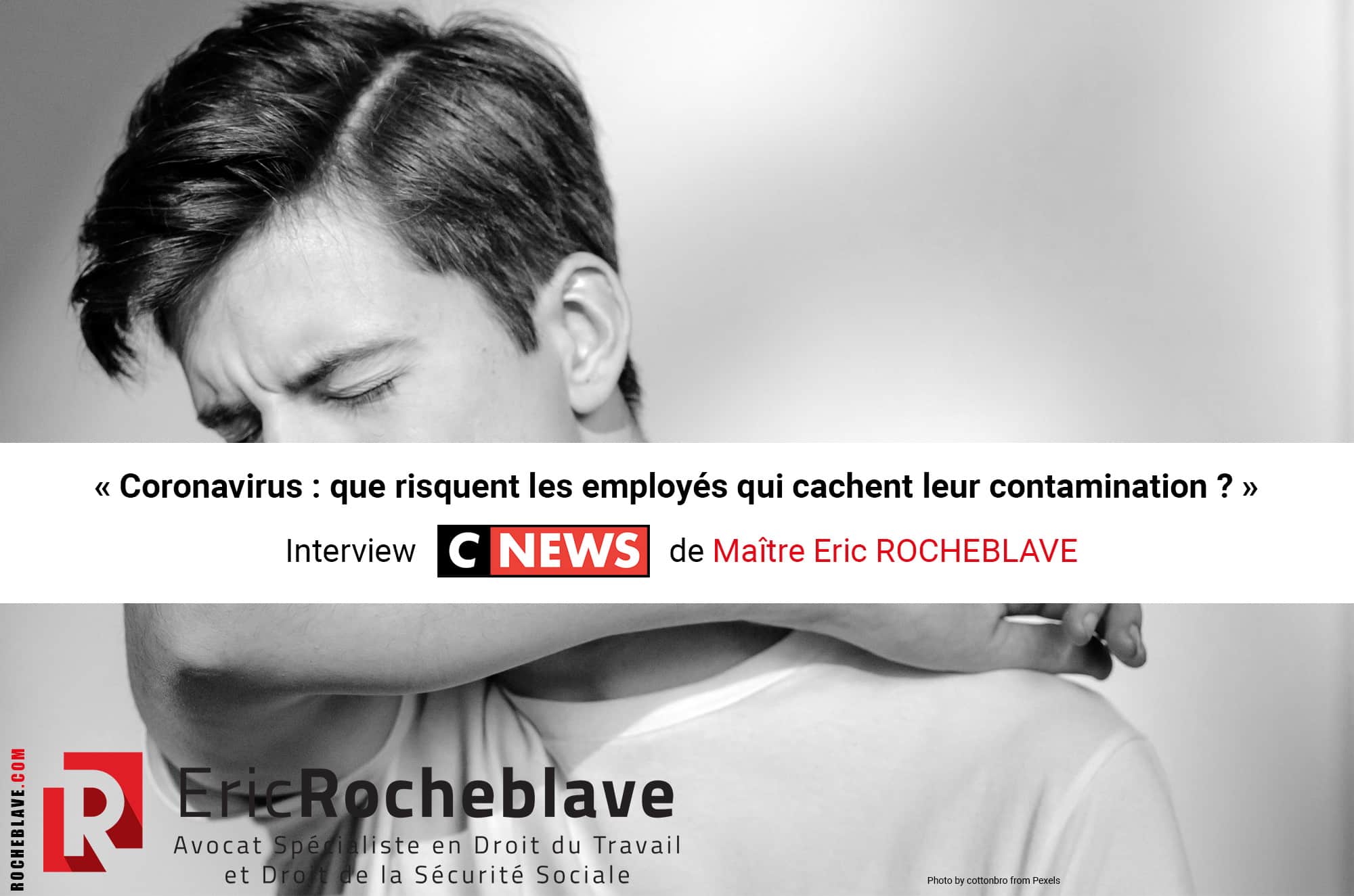 « Coronavirus : que risquent les employés qui cachent leur contamination ? » Interview CNEWS de Maître Eric ROCHEBLAVE