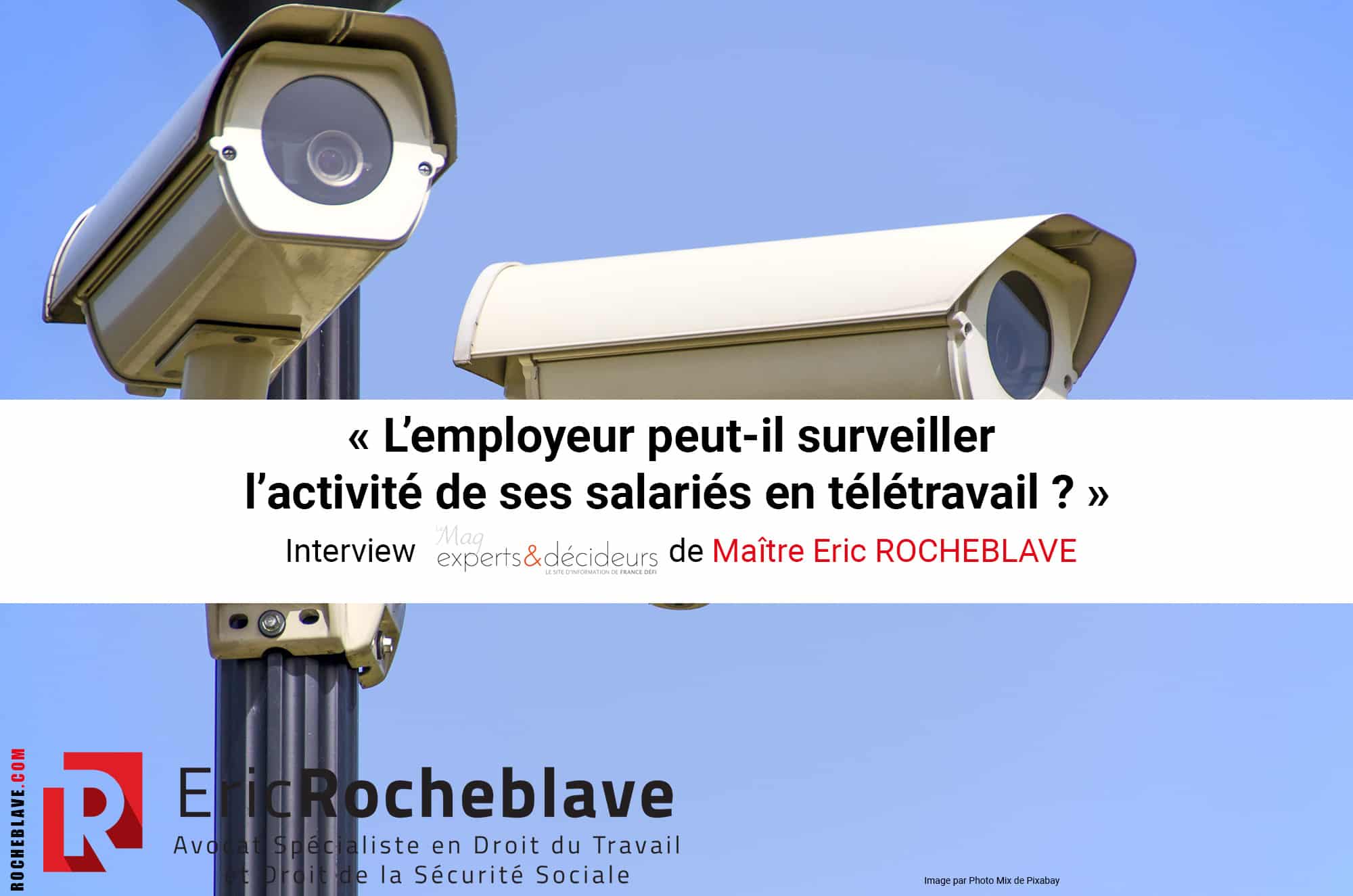 « L’employeur peut-il surveiller l’activité de ses salariés en télétravail ? » Interview experts&décideurs de Maître Eric ROCHEBLAVE