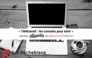 « Télétravail : les conseils pour tenir » Interview La Gazette de Montpellier de Maître Eric ROCHEBLAVE