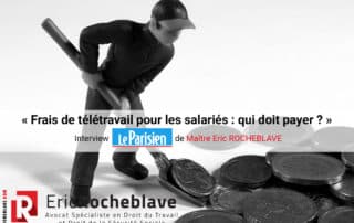 « Frais de télétravail pour les salariés : qui doit payer ? » Interview Le Parisien de Maître Eric ROCHEBLAVE