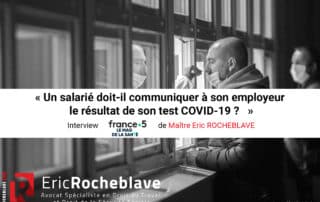« Un salarié doit-il communiquer à son employeur le résultat de son test COVID-19 ? » Interview dans LE MAG DE LA SANTE sur France 5 de Maître Eric ROCHEBLAVE