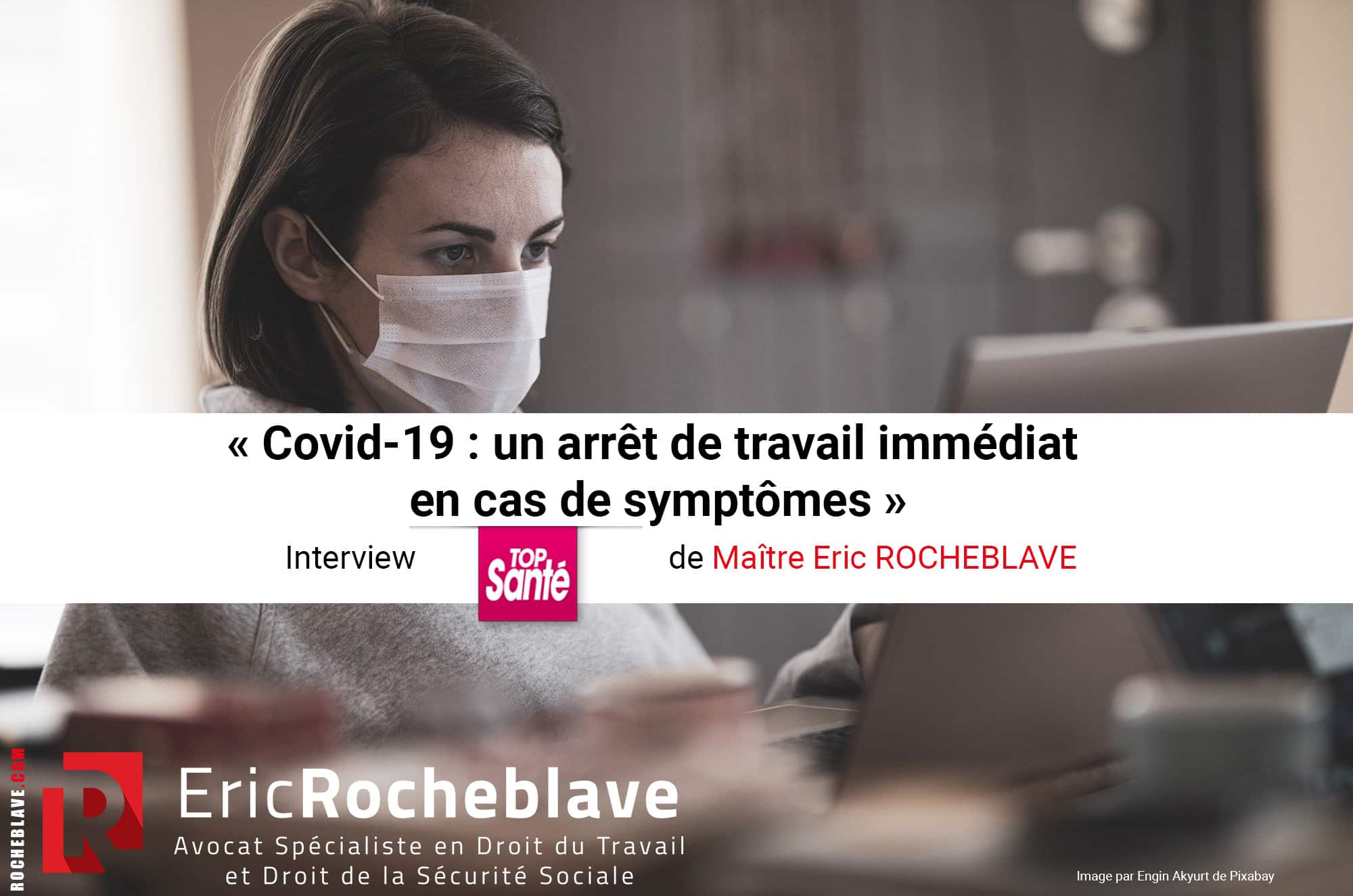 « Covid-19 : un arrêt de travail immédiat en cas de symptômes » Interview TOP Santé de Maître Eric ROCHEBLAVE