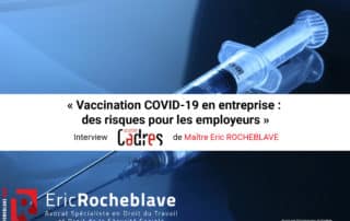 « Vaccination COVID-19 en entreprise : des risques pour les employeurs » Interview Courrier Cadres de Maître Eric ROCHEBLAVE