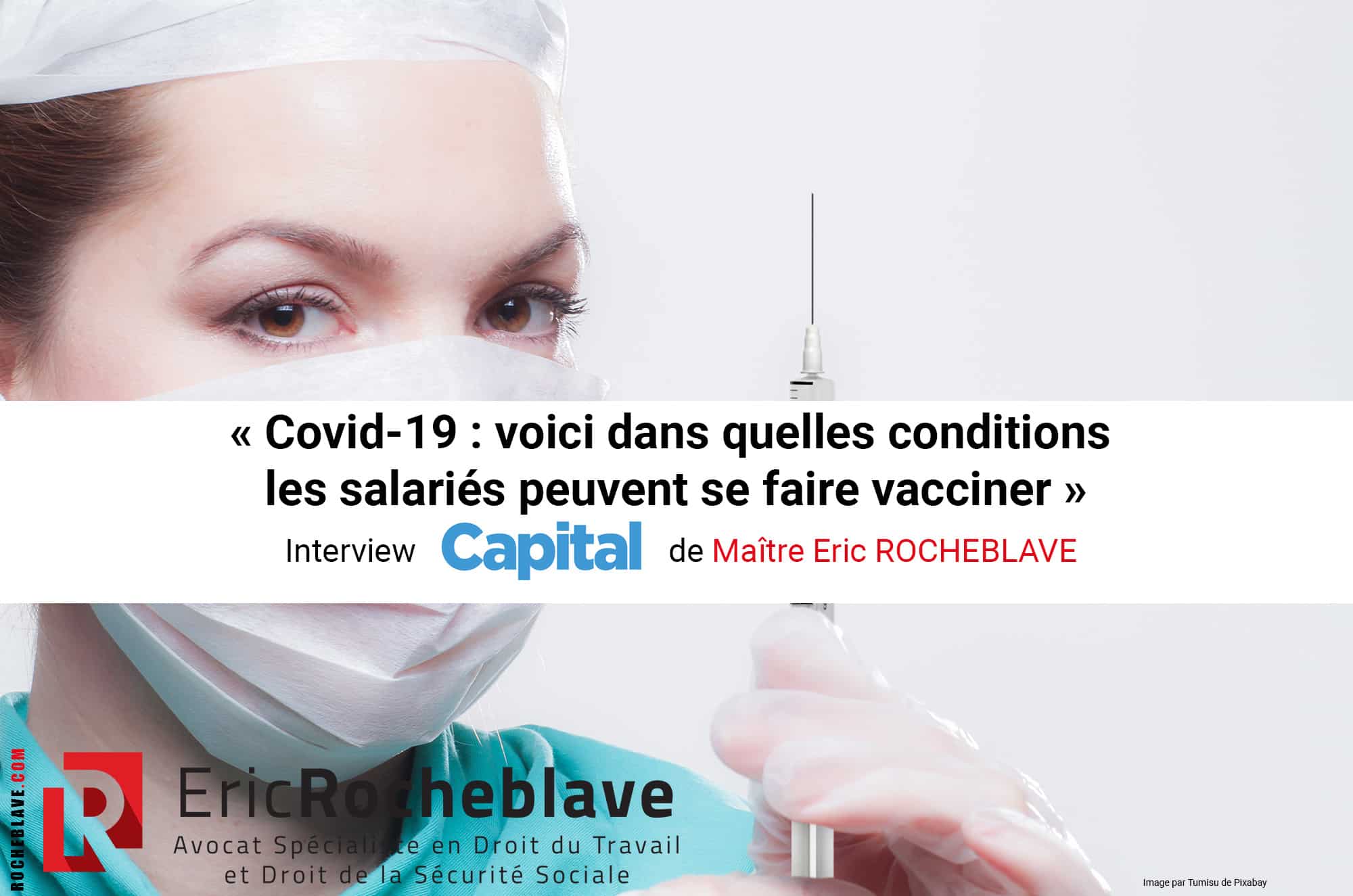 « Covid-19 : voici dans quelles conditions les salariés peuvent se faire vacciner » Interview Capital de Maître Eric ROCHEBLAVE