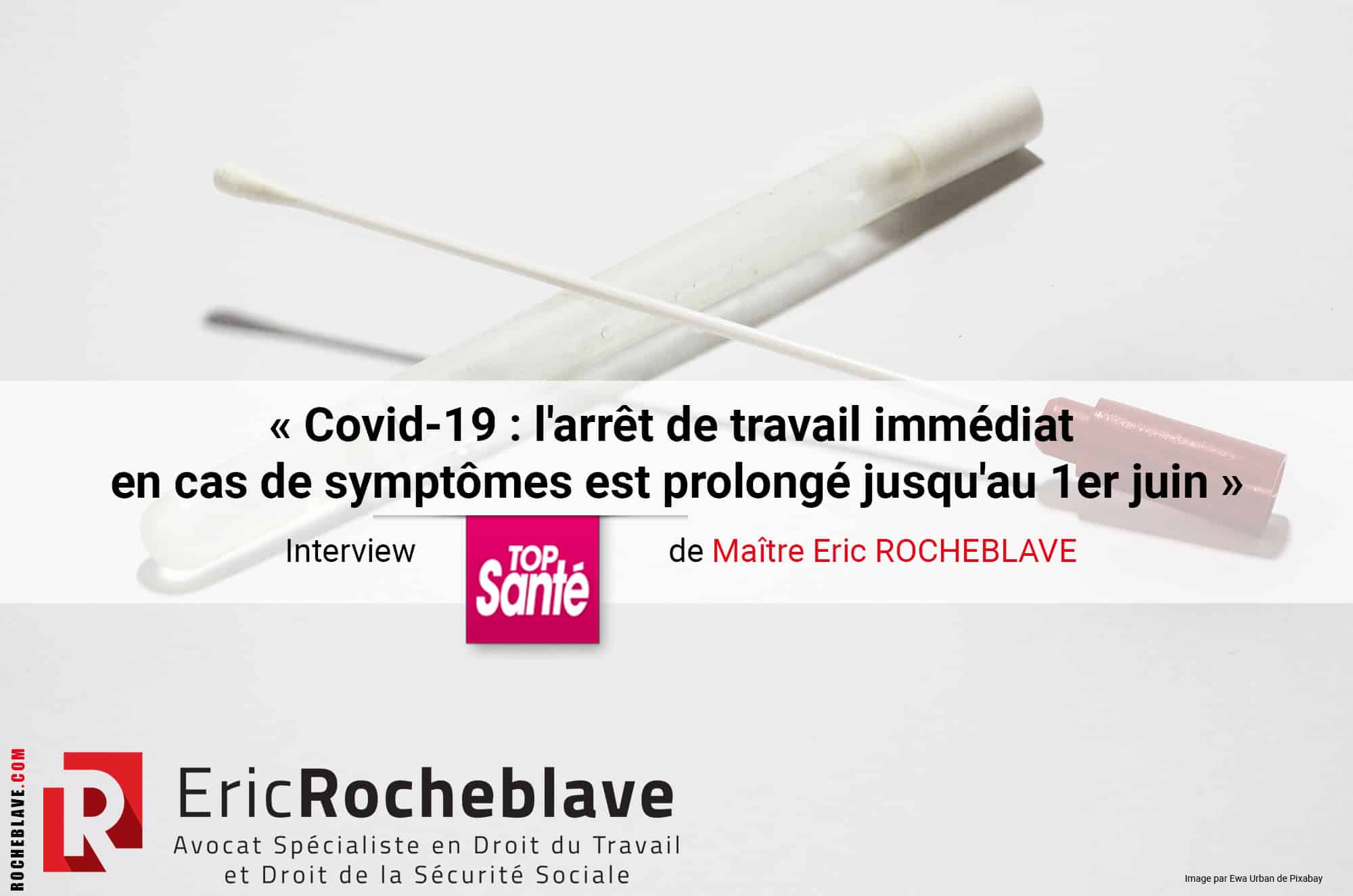 « Covid-19 : l'arrêt de travail immédiat en cas de symptômes est prolongé jusqu'au 1er juin » Interview Top Santé de Maître Eric ROCHEBLAVE