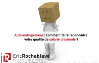 Auto-entrepreneur : comment faire reconnaître votre qualité de salarié dissimulé ?