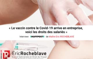 « Le vaccin contre le Covid-19 arrive en entreprise, voici les droits des salariés » Interview HUFFPOST de Maître Eric ROCHEBLAVE