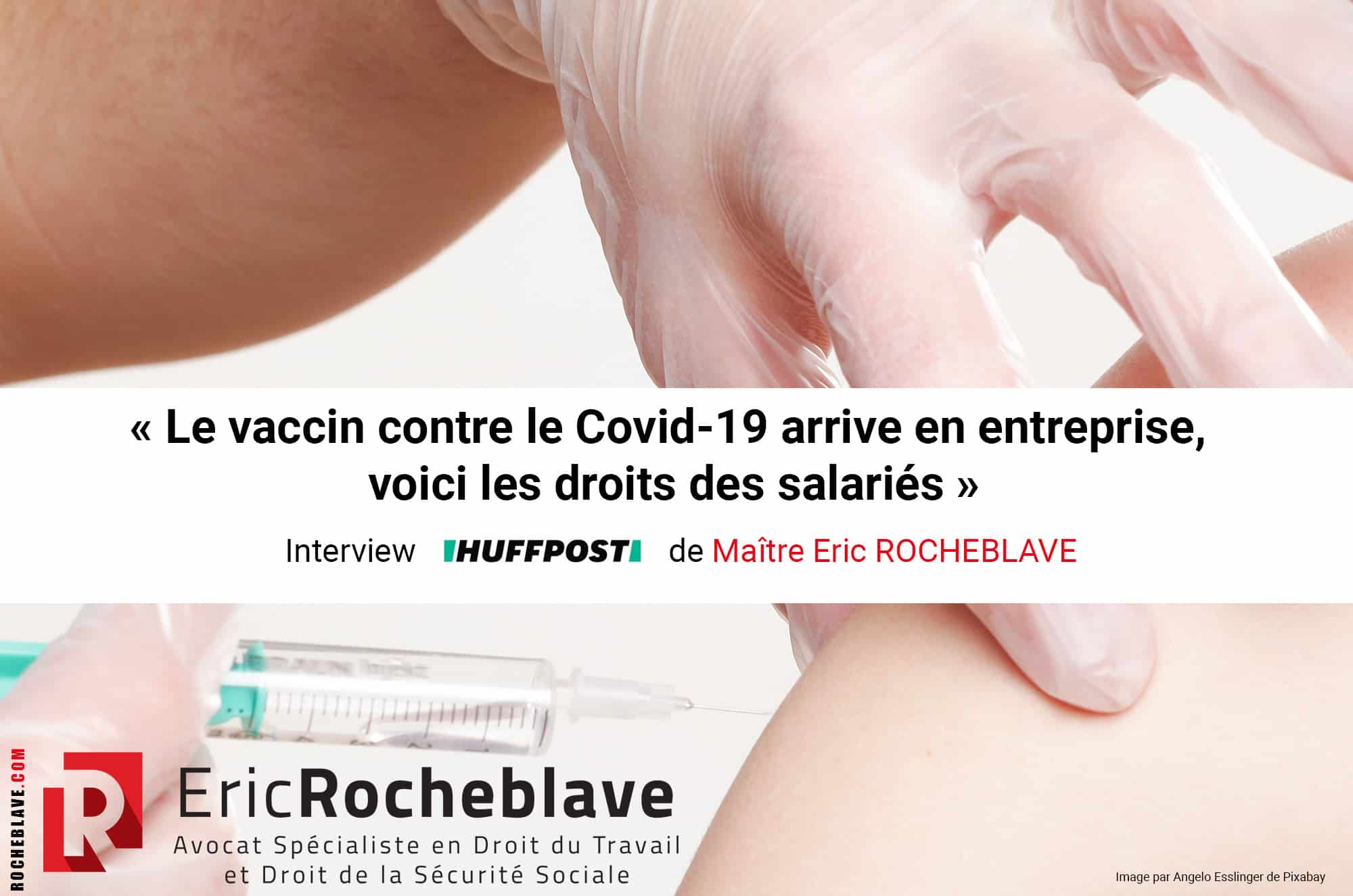 « Le vaccin contre le Covid-19 arrive en entreprise, voici les droits des salariés » Interview HUFFPOST de Maître Eric ROCHEBLAVE