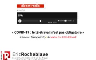 « COVID-19 : le télétravail n’est pas obligatoire » Interview franceinfo: de Maître Eric ROCHEBLAVE