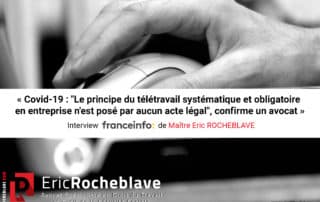 « Covid-19 : "Le principe du télétravail systématique et obligatoire en entreprise n'est posé par aucun acte légal", confirme un avocat » Interview franceinfo: de Maître Eric ROCHEBLAVE