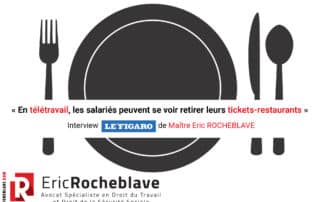 « En télétravail, les salariés peuvent se voir retirer leurs tickets-restaurants » Interview Le Figaro de Maître Eric ROCHEBLAVE