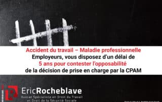 Accident du travail – Maladie professionnelle :  Employeurs, vous disposez d’un délai de 5 ans pour contester l’opposabilité de la décision de prise en charge par la CPAM