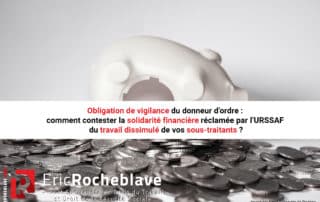 Obligation de vigilance du donneur d’ordre : comment contester la solidarité financière réclamée par l’URSSAF du travail dissimulé de vos sous-traitants ?