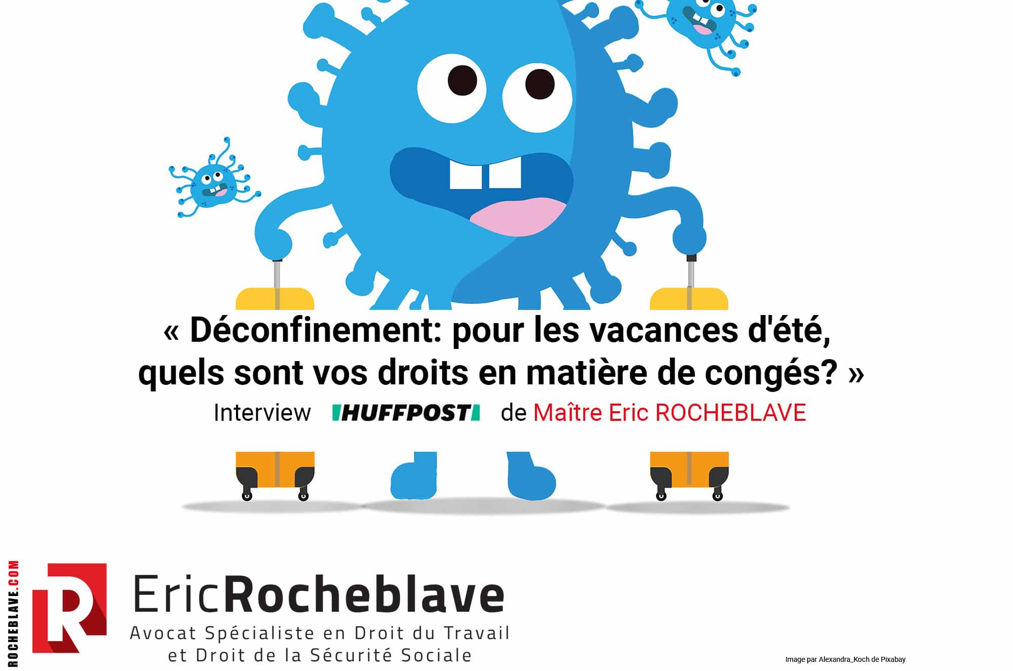 « Déconfinement: pour les vacances d'été, quels sont vos droits en matière de congés? » Interview HUFFPOST de Maître Eric ROCHEBLAVE