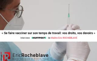 « Se faire vacciner sur son temps de travail: vos droits, vos devoirs » Interview HUFFPOST de Maître Eric ROCHEBLAVE