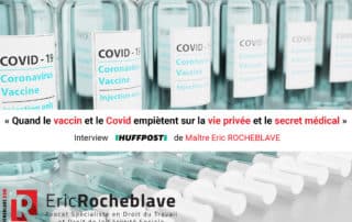 « Quand le vaccin et le Covid empiètent sur la vie privée et le secret médical » Interview HUFFPOST de Maître Eric ROCHEBLAVE