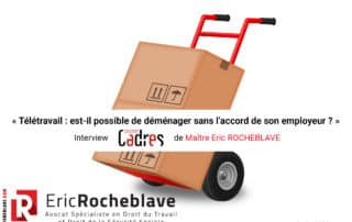 « Télétravail : est-il possible de déménager sans l’accord de son employeur ? » Interview Courrier Cadres de Maître Eric ROCHEBLAVE