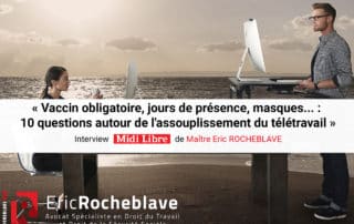 « Vaccin obligatoire, jours de présence, masques... : 10 questions autour de l'assouplissement du télétravail » Interview Midi Libre de Maître Eric ROCHEBLAVE