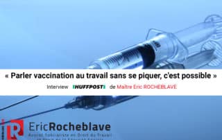 « Parler vaccination au travail sans se piquer, c'est possible » Interview HUFFPOST de Maître Eric ROCHEBLAVE