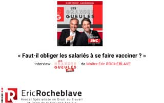 « Faut-il obliger les salariés à se faire vacciner ? » Interview RMC - Les Grandes Gueules de Maître Eric ROCHEBLAVE