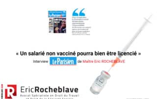 « Un salarié non vacciné pourra bien être licencié » Interview Le Parisien de Maître Eric ROCHEBLAVE