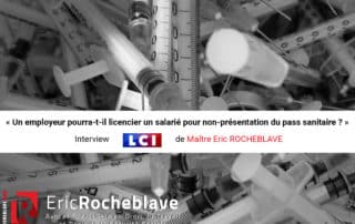 « Un employeur pourra-t-il licencier un salarié pour non-présentation du pass sanitaire ? » Interview LCI de Maître Eric ROCHEBLAVE