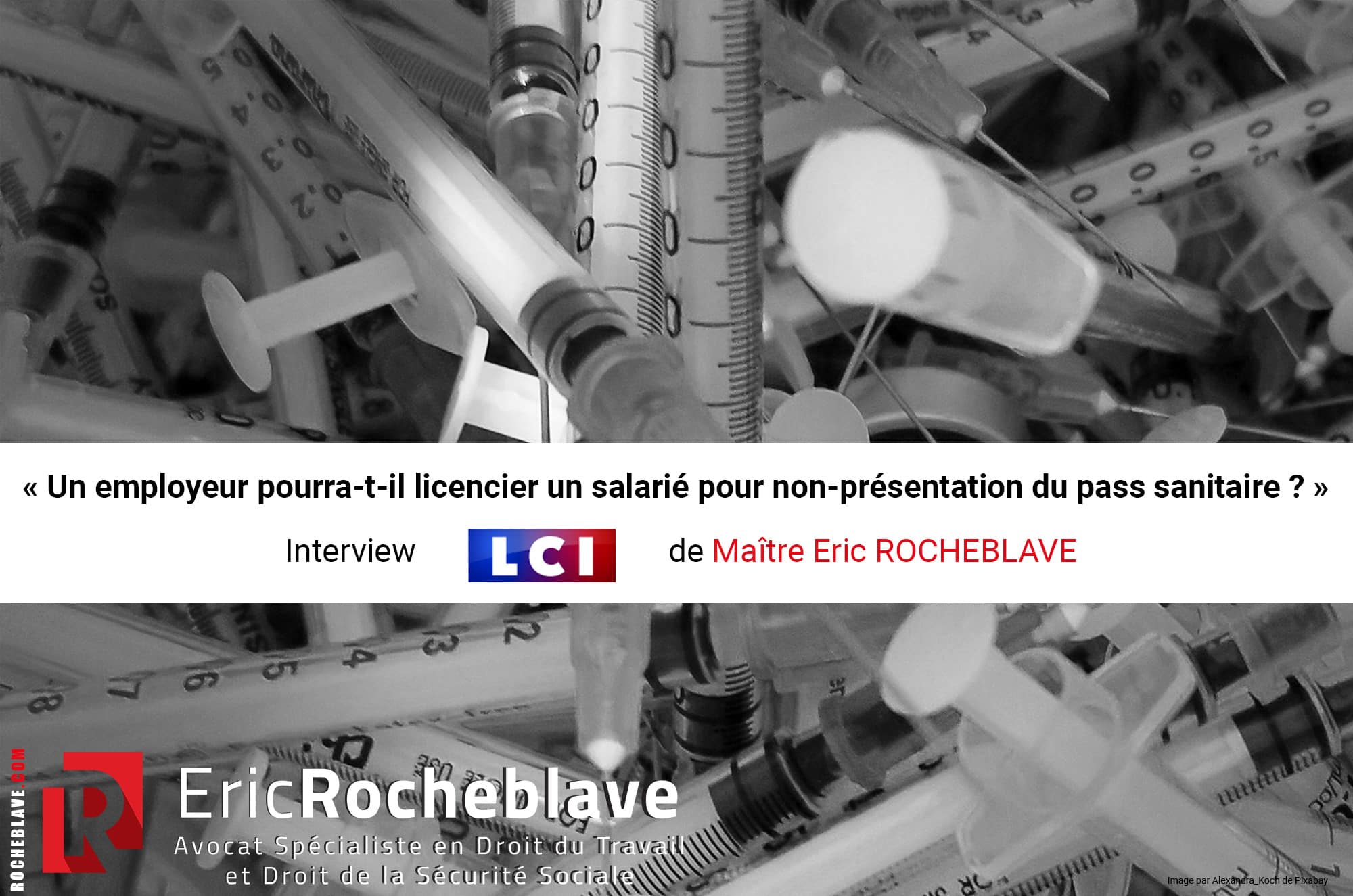 « Un employeur pourra-t-il licencier un salarié pour non-présentation du pass sanitaire ? » Interview LCI de Maître Eric ROCHEBLAVE