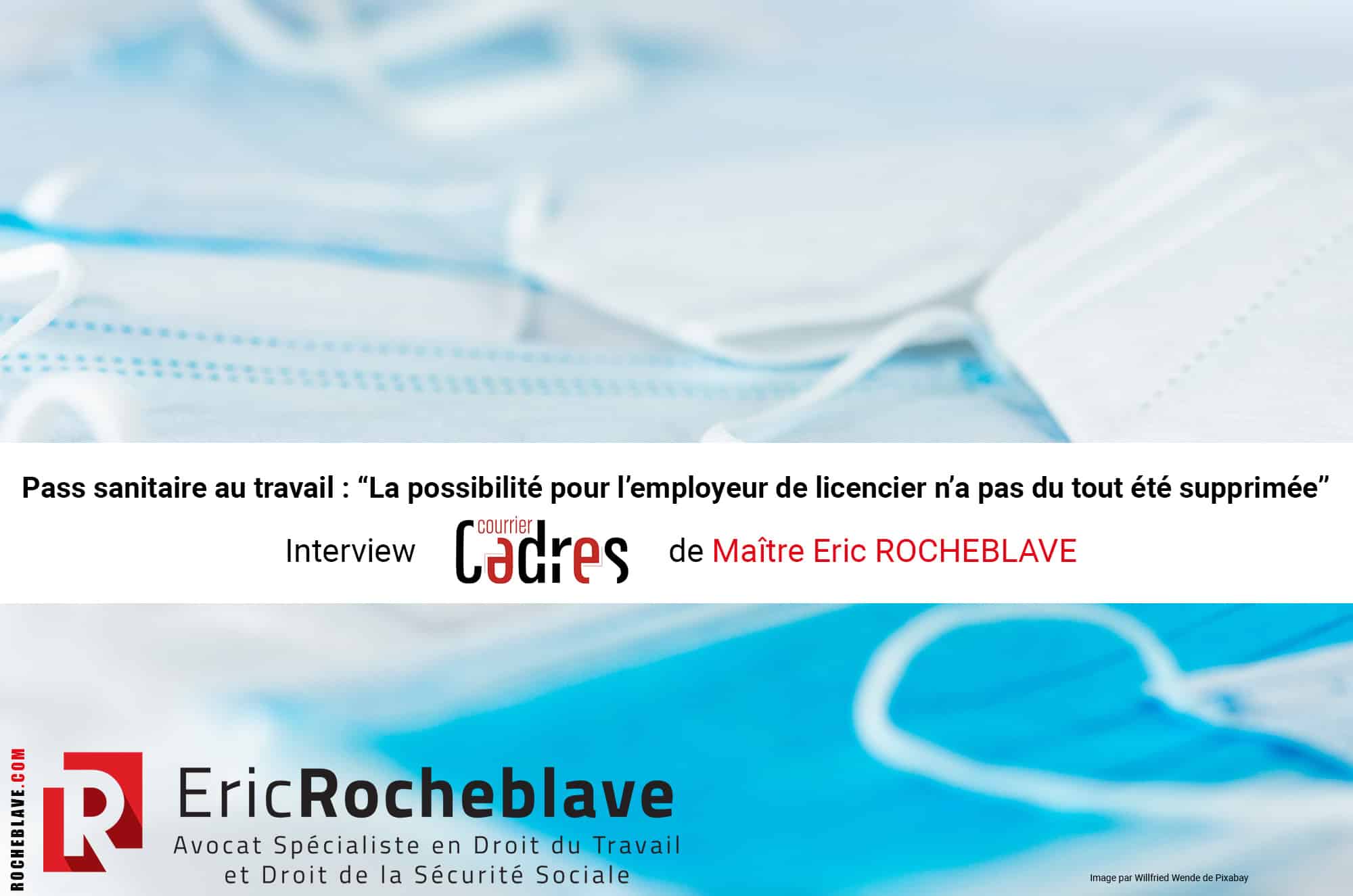 Pass sanitaire au travail : “La possibilité pour l’employeur de licencier n’a pas du tout été supprimée” - Interview Courrier Cadres de Maître Eric ROCHEBLAVE