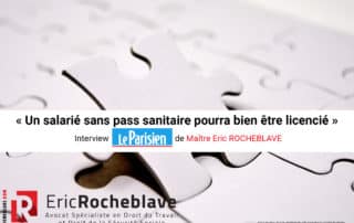 « Un salarié sans pass sanitaire pourra bien être licencié » Interview Le Parisien de Maître Eric ROCHEBLAVE