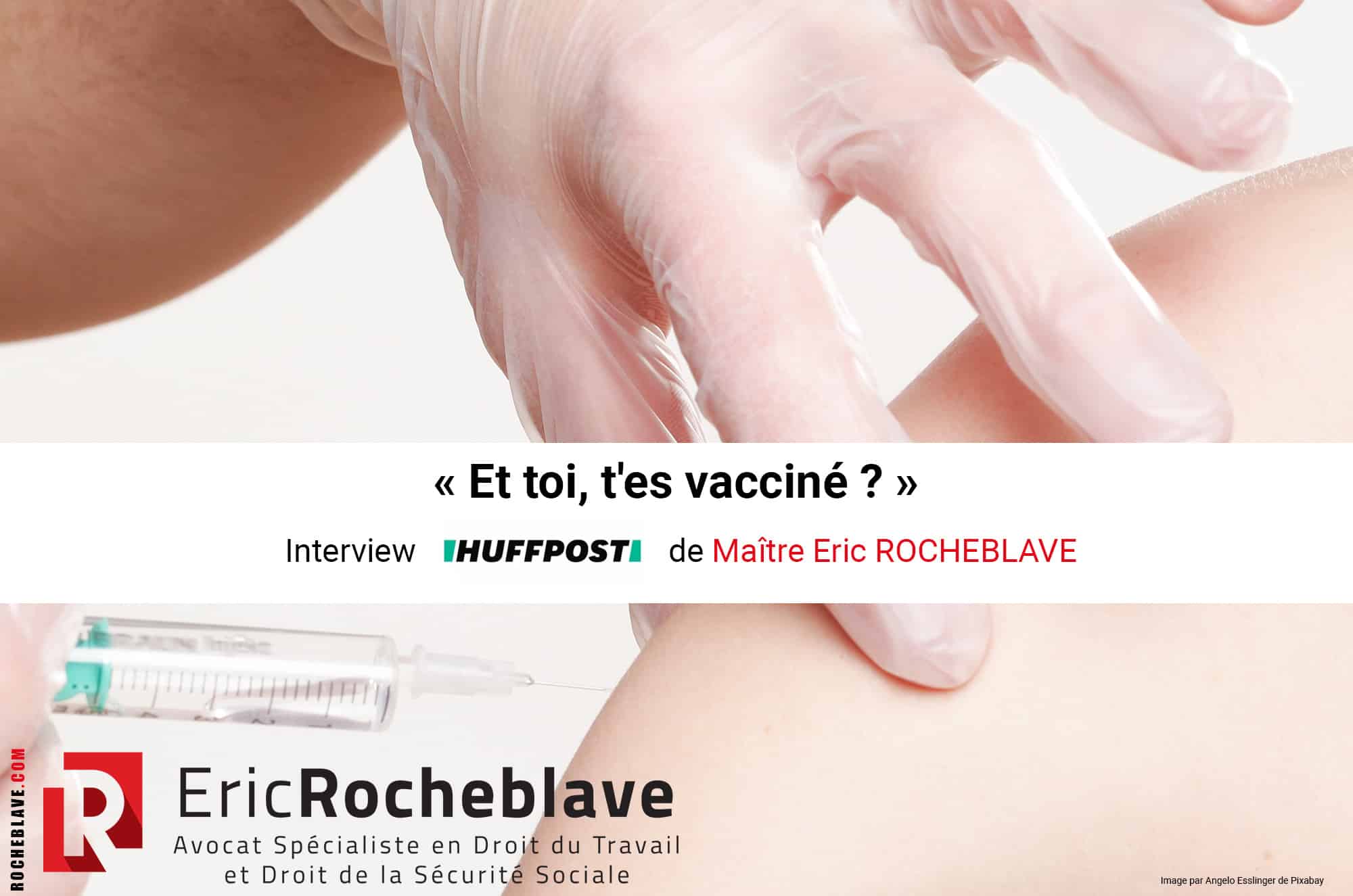 « Et toi, t'es vacciné ? » Interview HUFFPOST de Maître Eric ROCHEBLAVE