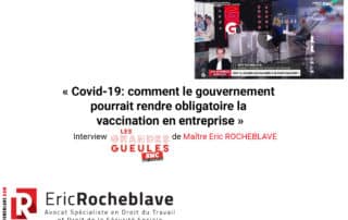 « Covid-19: comment le gouvernement pourrait rendre obligatoire la vaccination en entreprise » Interview RMC – Les Grandes Gueules de Maître Eric ROCHEBLAVE