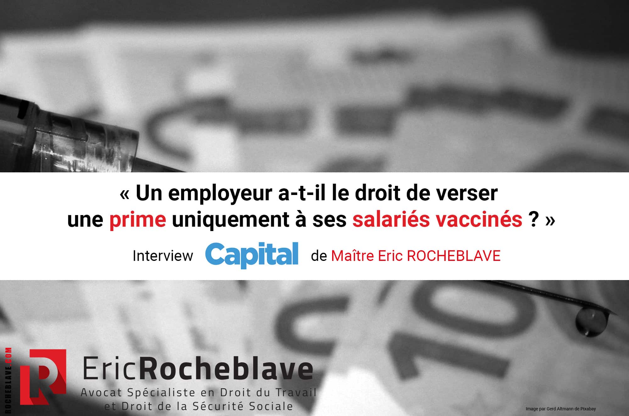 « Un employeur a-t-il le droit de verser une prime uniquement à ses salariés vaccinés ? » Interview CAPITAL de Maître Eric ROCHEBLAVE