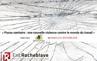 « Passe sanitaire : une nouvelle violence contre le monde du travail » Interview MEDIAPART de Maître Eric ROCHEBLAVE