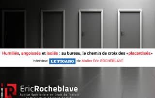Humiliés, angoissés et isolés : au bureau, le chemin de croix des «placardisés» Interview Le Figaro de Maître Eric ROCHEBLAVE