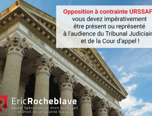 Opposition à contrainte URSSAF : vous devez impérativement être présent ou représenté à l’audience du Tribunal Judiciaire et de la Cour d’appel !