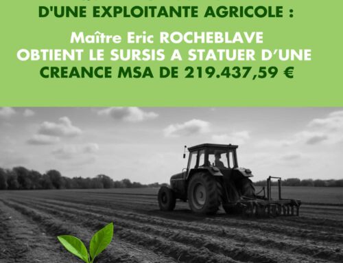 Liquidation judiciaire d'une exploitante agricole : Maître Eric ROCHEBLAVE obtient le sursis à statuer d’une créance MSA de 219.437,59 €