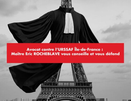 Avocat contre l’URSSAF Île-de-France : Maître Eric ROCHEBLAVE vous conseille et vous défend