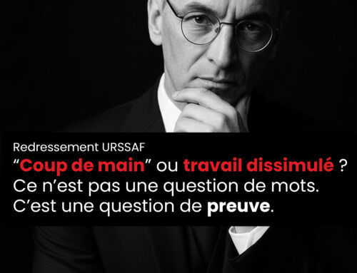 Redressement URSSAF “Coup de main” ou travail dissimulé ? Ce n’est pas une question de mots. C’est une question de preuve.