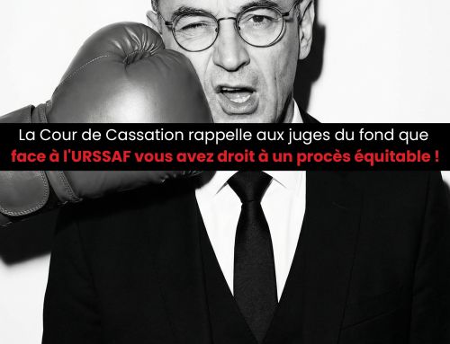 La Cour de Cassation rappelle aux juges du fond que face à l&rsquo;URSSAF vous avez droit à un procès équitable !