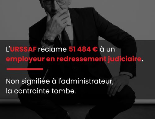 L&rsquo;URSSAF réclame 51 484 € à un employeur en redressement judiciaire. Non signifiée à l&rsquo;administrateur, la contrainte tombe.
