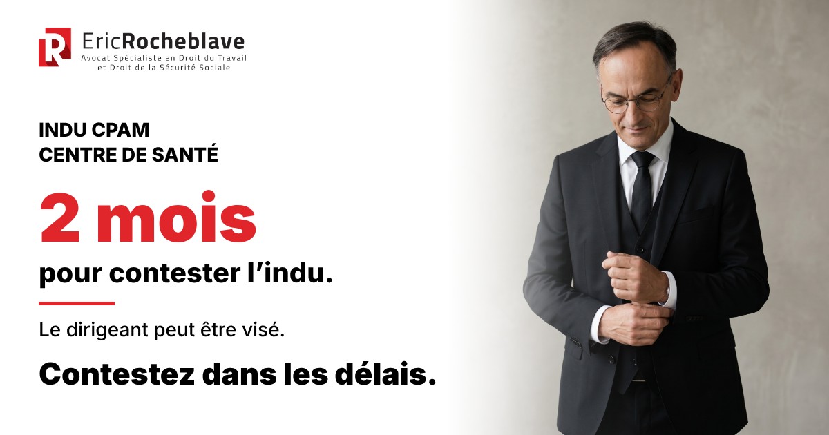 Éric Rocheblave, avocat : indu CPAM centre de santé, 2 mois pour contester